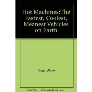 Hot Machines:The Fastest, Coolest, Meanest Vehicles on Earth